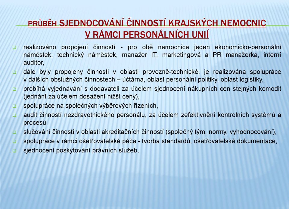 oblast logistiky, probíhá vyjednávání s dodavateli za účelem sjednocení nákupních cen stejných komodit (jednání za účelem dosažení nižší ceny), spolupráce na společných výběrových řízeních, audit