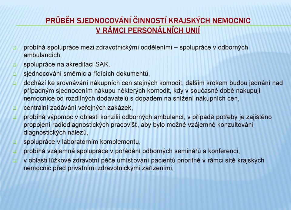 nakupují nemocnice od rozdílných dodavatelů s dopadem na snížení nákupních cen, centrální zadávání veřejných zakázek, probíhá výpomoc v oblasti konzilií odborných ambulancí, v případě potřeby je