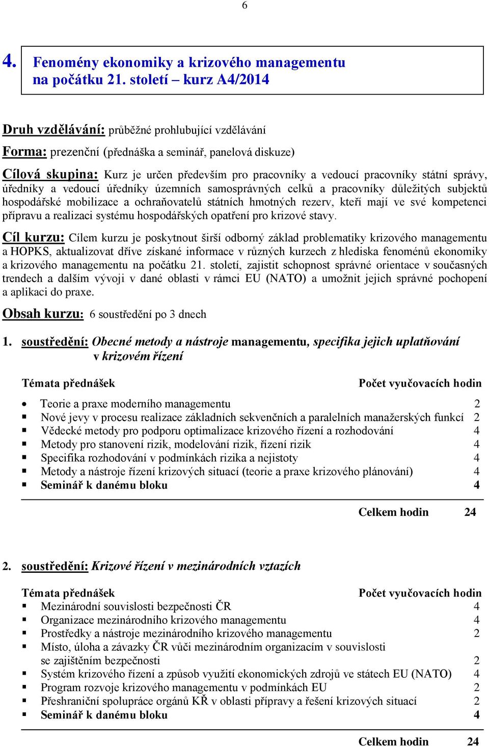 pracovníky státní správy, úředníky a vedoucí úředníky územních samosprávných celků a pracovníky důležitých subjektů hospodářské mobilizace a ochraňovatelů státních hmotných rezerv, kteří mají ve své