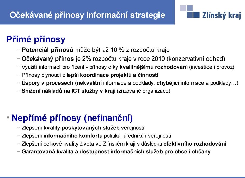 chybějící informace a podklady ) Snížení nákladů na ICT služby v kraji (zřizované organizace) Nepřímé přínosy (nefinanční) Zlepšení kvality poskytovaných služeb veřejnosti Zlepšení