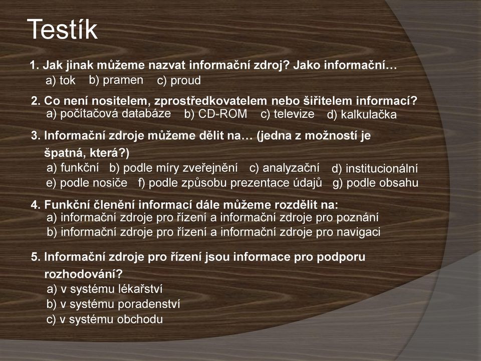 ) a) funkční b) podle míry zveřejnění c) analyzační d) institucionální e) podle nosiče f) podle způsobu prezentace údajů g) podle obsahu 4.