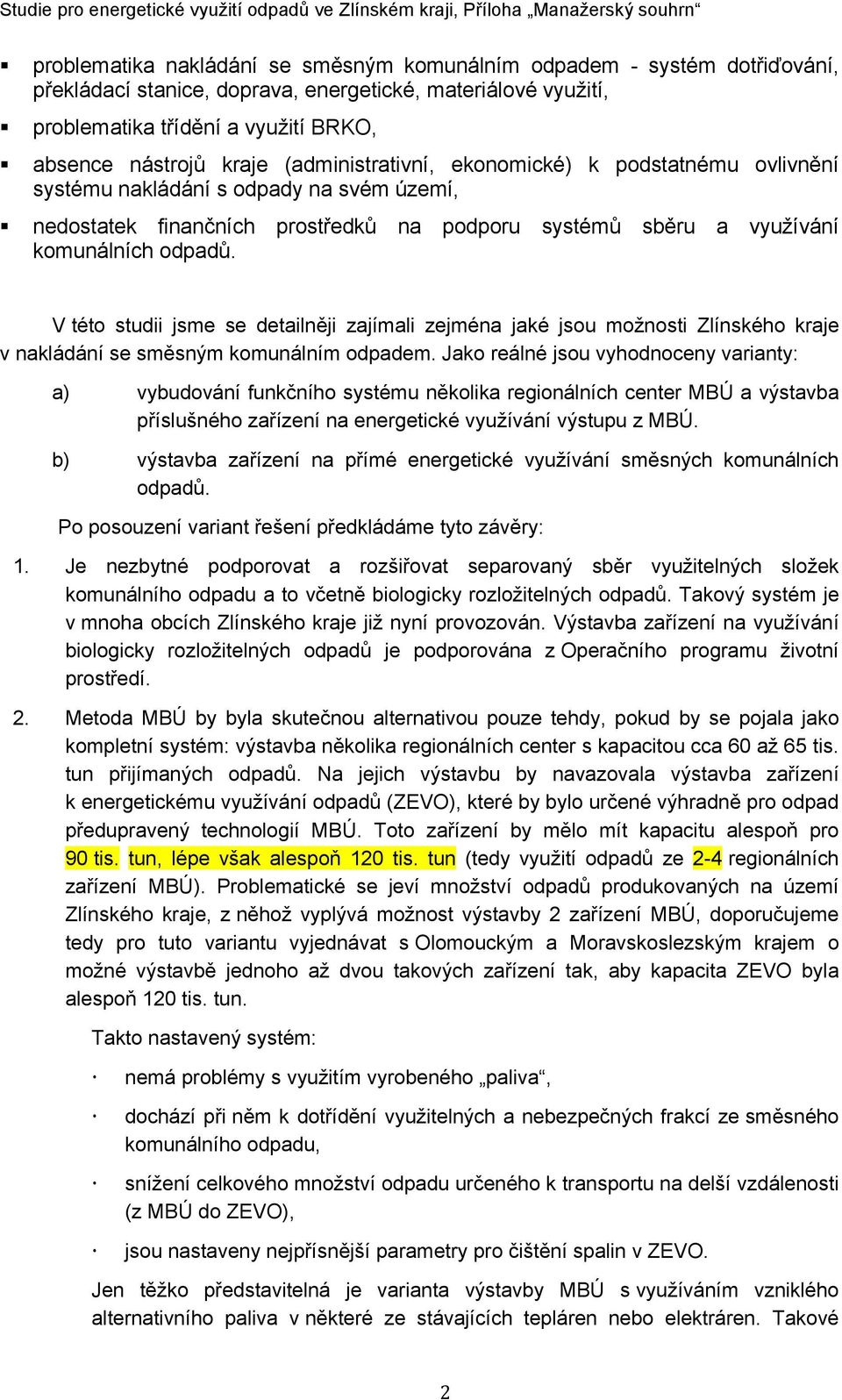 V této studii jsme se detailněji zajímali zejména jaké jsou možnosti Zlínského kraje v nakládání se směsným komunálním odpadem.