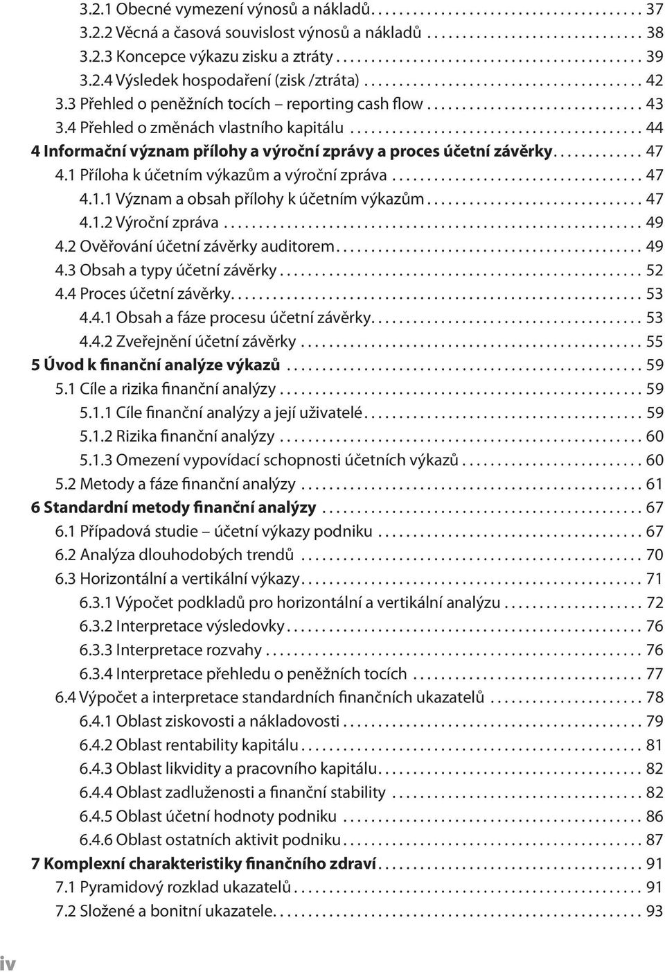 4 Přehled o změnách vlastního kapitálu.......................................... 44 4 Informační význam přílohy a výroční zprávy a proces účetní závěrky............. 47 4.