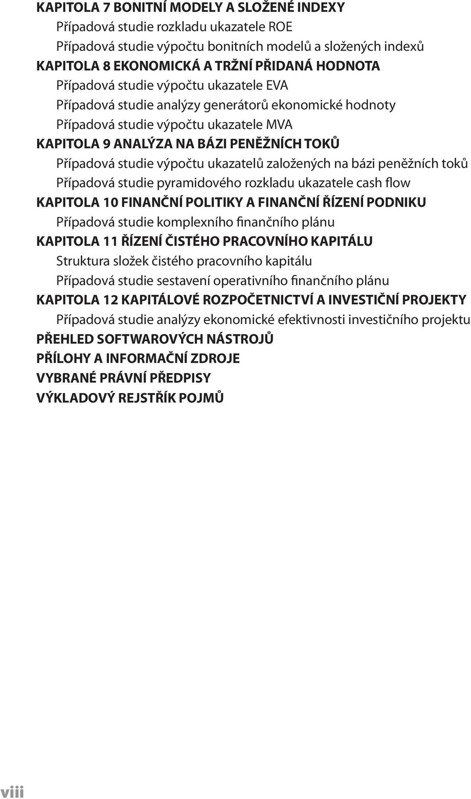 ukazatelů založených na bázi peněžních toků Případová studie pyramidového rozkladu ukazatele cash flow KAPITOLA 10 FINANČNÍ POLITIKY A FINANČNÍ ŘÍZENÍ PODNIKU Případová studie komplexního finančního