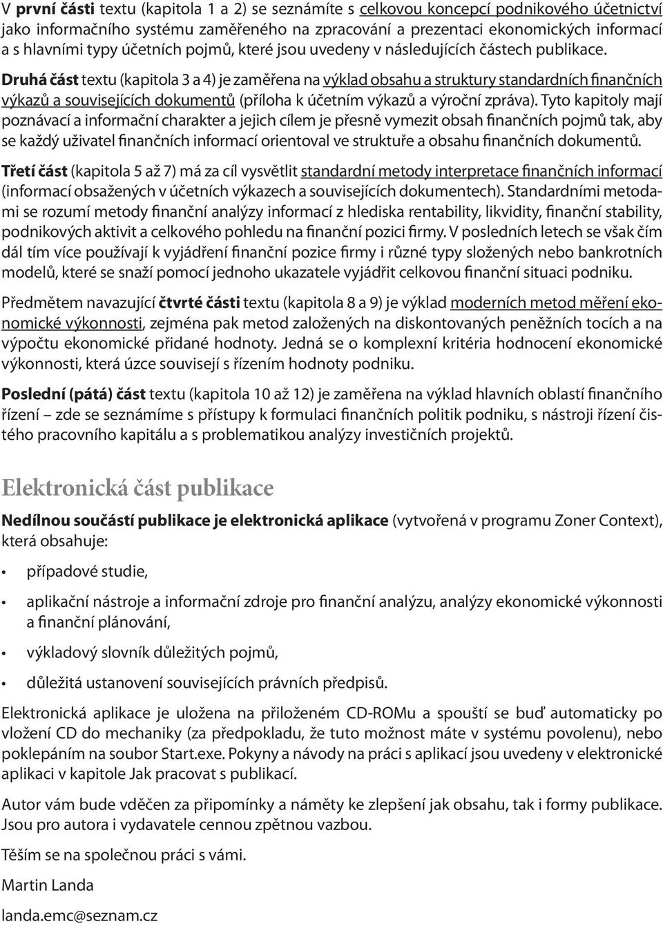 Druhá část textu (kapitola 3 a 4) je zaměřena na výklad obsahu a struktury standardních finančních výkazů a souvisejících dokumentů (příloha k účetním výkazů a výroční zpráva).