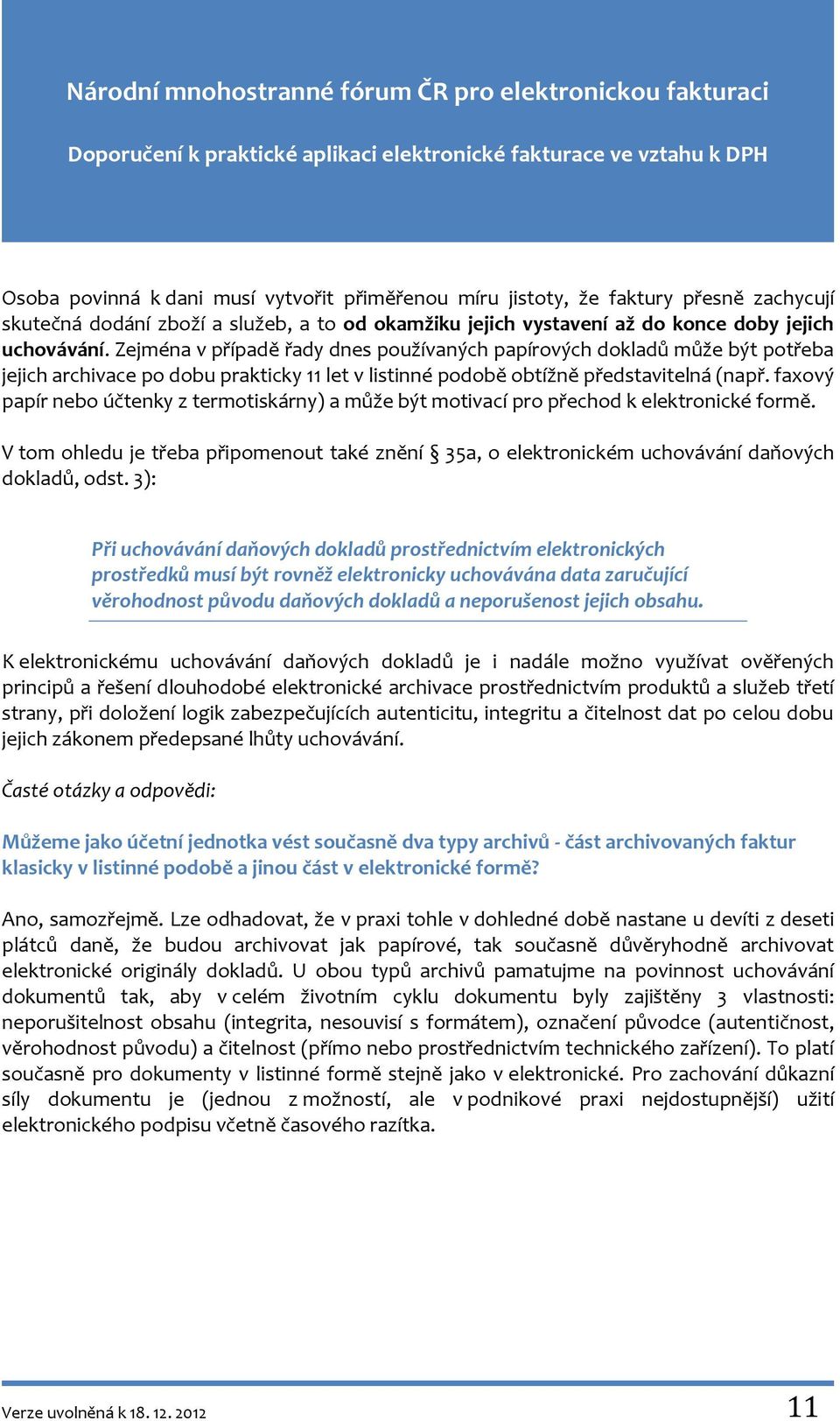 faxový papír nebo účtenky z termotiskárny) a může být motivací pro přechod k elektronické formě. V tom ohledu je třeba připomenout také znění 35a, o elektronickém uchovávání daňových dokladů, odst.