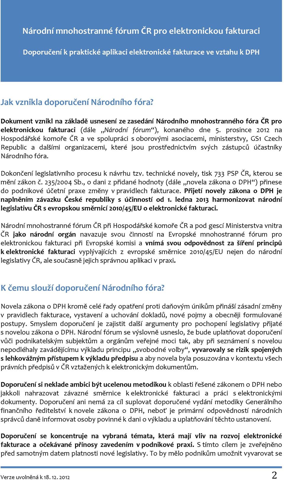 fóra. Dokončení legislativního procesu k návrhu tzv. technické novely, tisk 733 PSP ČR, kterou se mění zákon č. 235/2004 Sb.