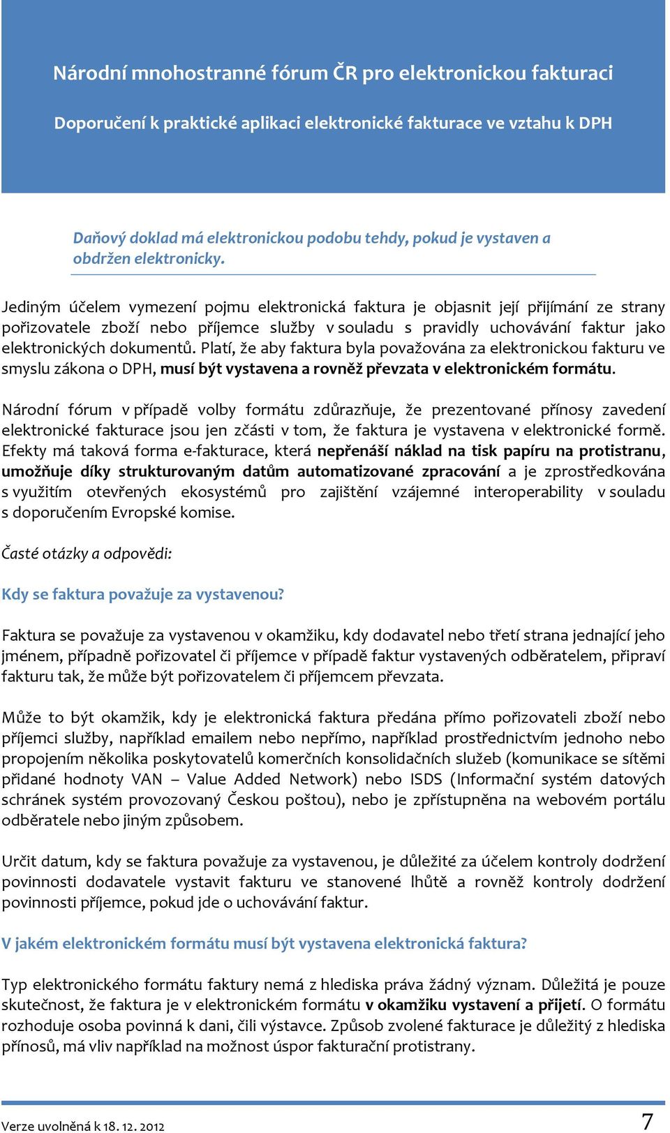 Platí, že aby faktura byla považována za elektronickou fakturu ve smyslu zákona o DPH, musí být vystavena a rovněž převzata v elektronickém formátu.