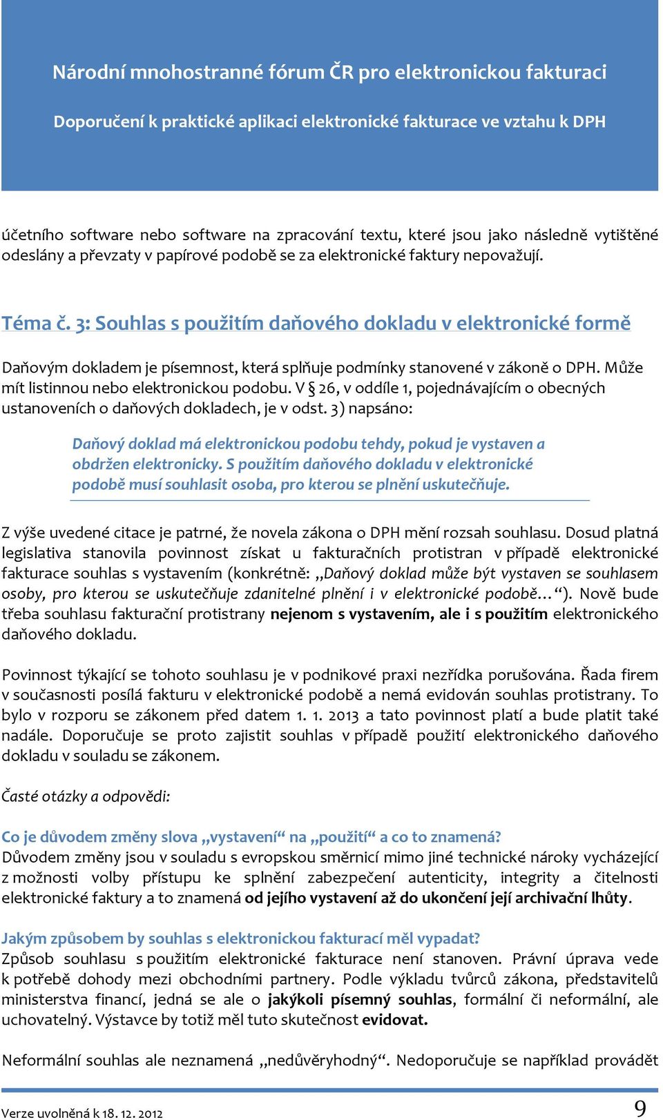 V 26, v oddíle 1, pojednávajícím o obecných ustanoveních o daňových dokladech, je v odst. 3) napsáno: Daňový doklad má elektronickou podobu tehdy, pokud je vystaven a obdržen elektronicky.