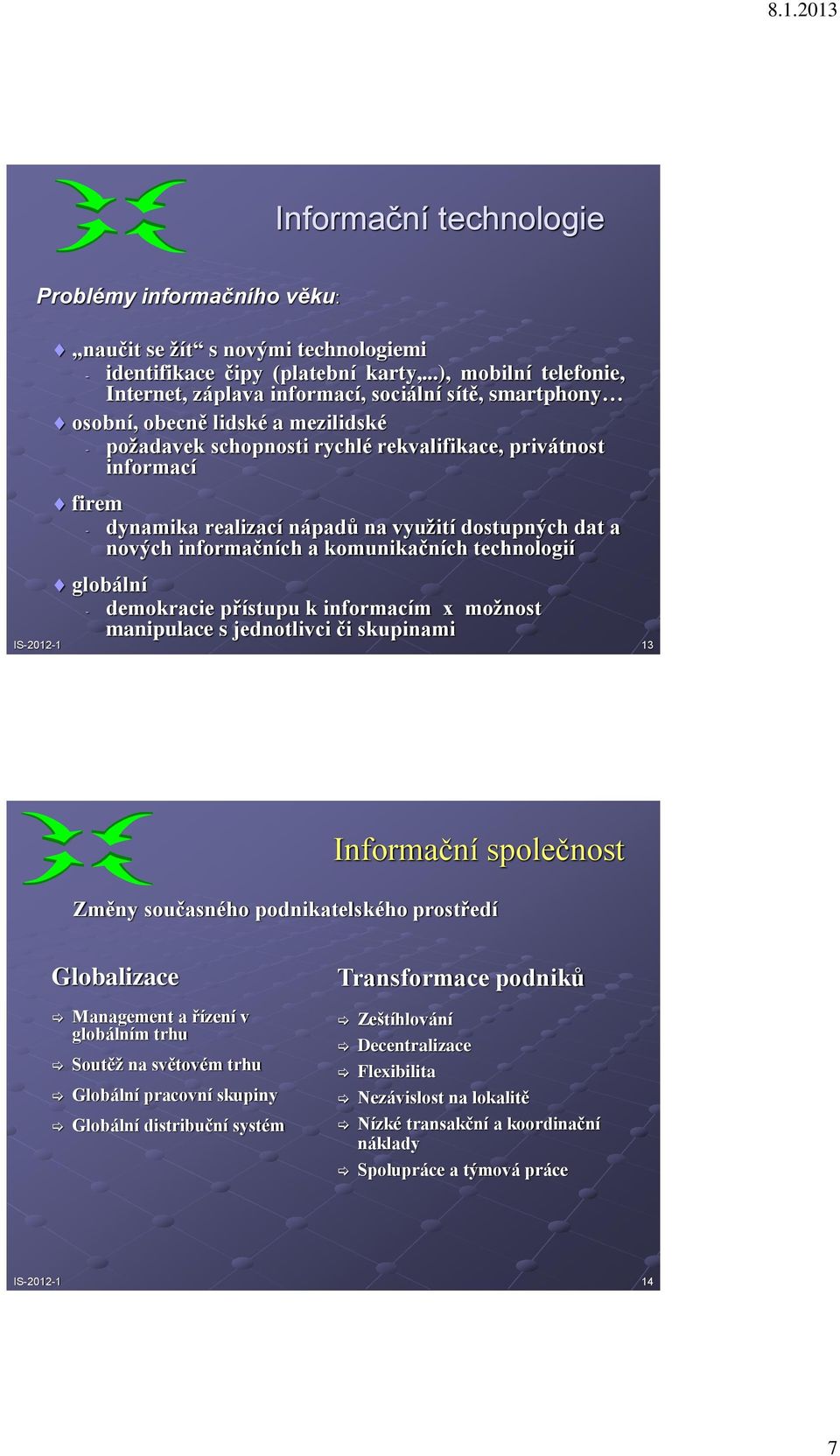 realizací nápadů na využití dostupných dat a nových informačních a komunikačních technologií globální - demokracie přístupu k informacím x možnost manipulace s jednotlivci či skupinami 13 Změny