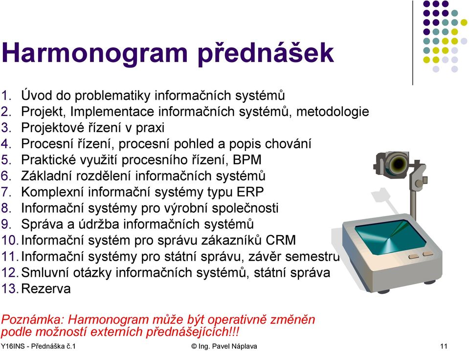 Informační systémy pro výrobní společnosti 9. Správa a údržba informačních systémů 10.Informační systém pro správu zákazníků CRM 11.