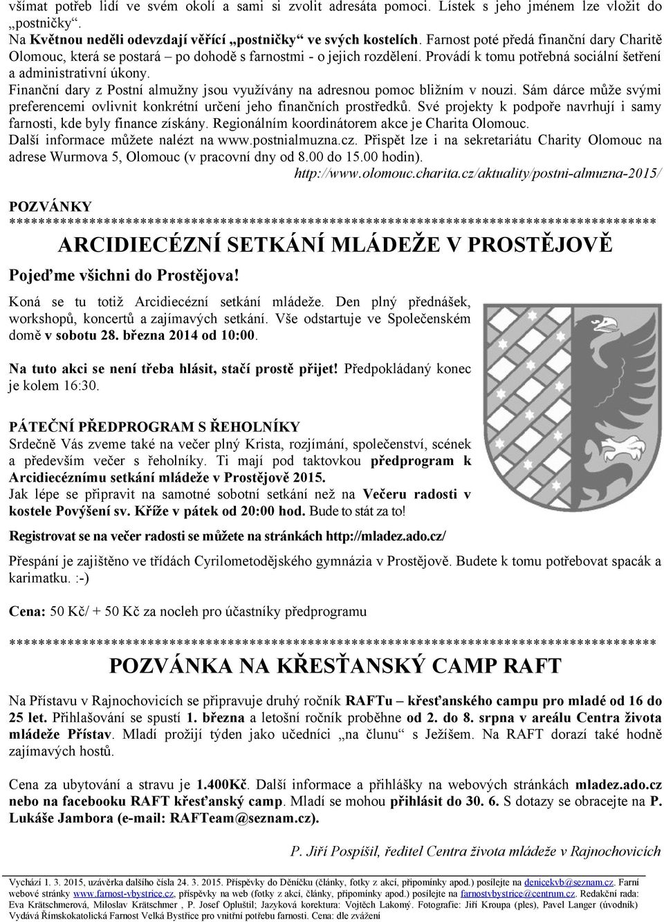 Finanční dary z Postní almužny jsou využívány na adresnou pomoc bližním v nouzi. Sám dárce může svými preferencemi ovlivnit konkrétní určení jeho finančních prostředků.