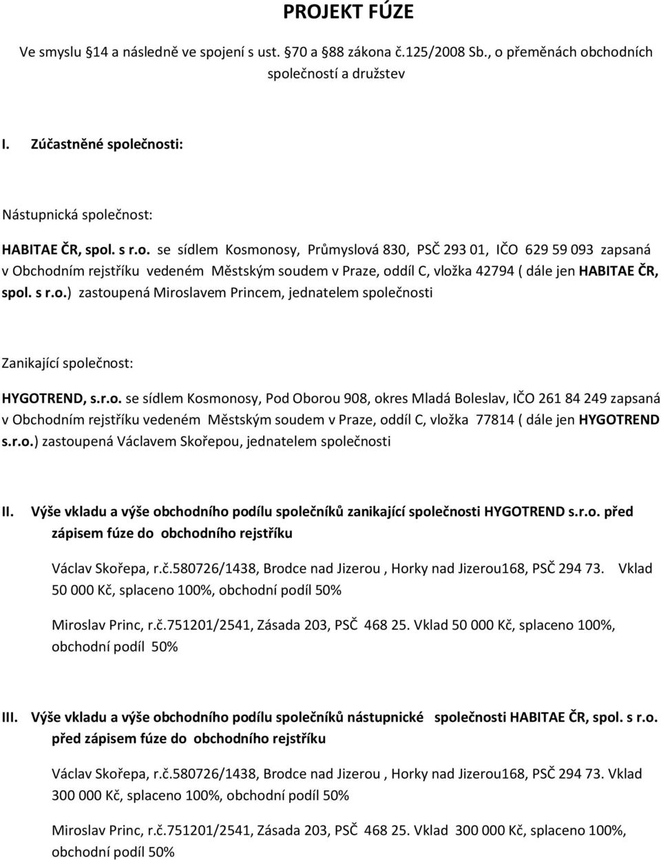 r.o. se sídlem Kosmonosy, Pod Oborou 908, okres Mladá Boleslav, IČO 261 84 249 zapsaná v Obchodním rejstříku vedeném Městským soudem v Praze, oddíl C, vložka 77814 ( dále jen HYGOTREND s.r.o.) zastoupená Václavem Skořepou, jednatelem společnosti II.