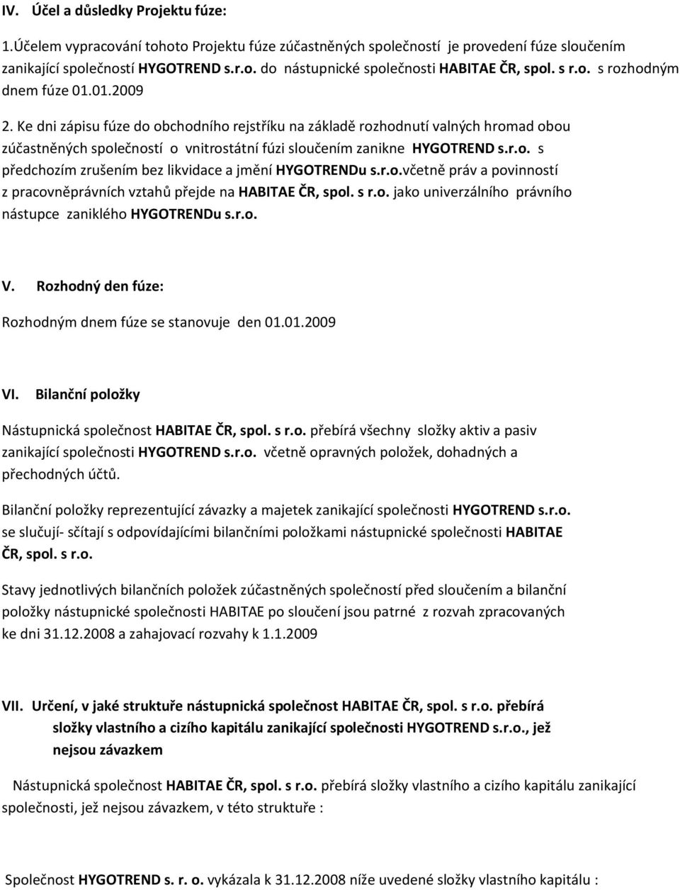 Ke dni zápisu fúze do obchodního rejstříku na základě rozhodnutí valných hromad obou zúčastněných společností o vnitrostátní fúzi sloučením zanikne HYGOTREND s.r.o. s předchozím zrušením bez likvidace a jmění HYGOTRENDu s.