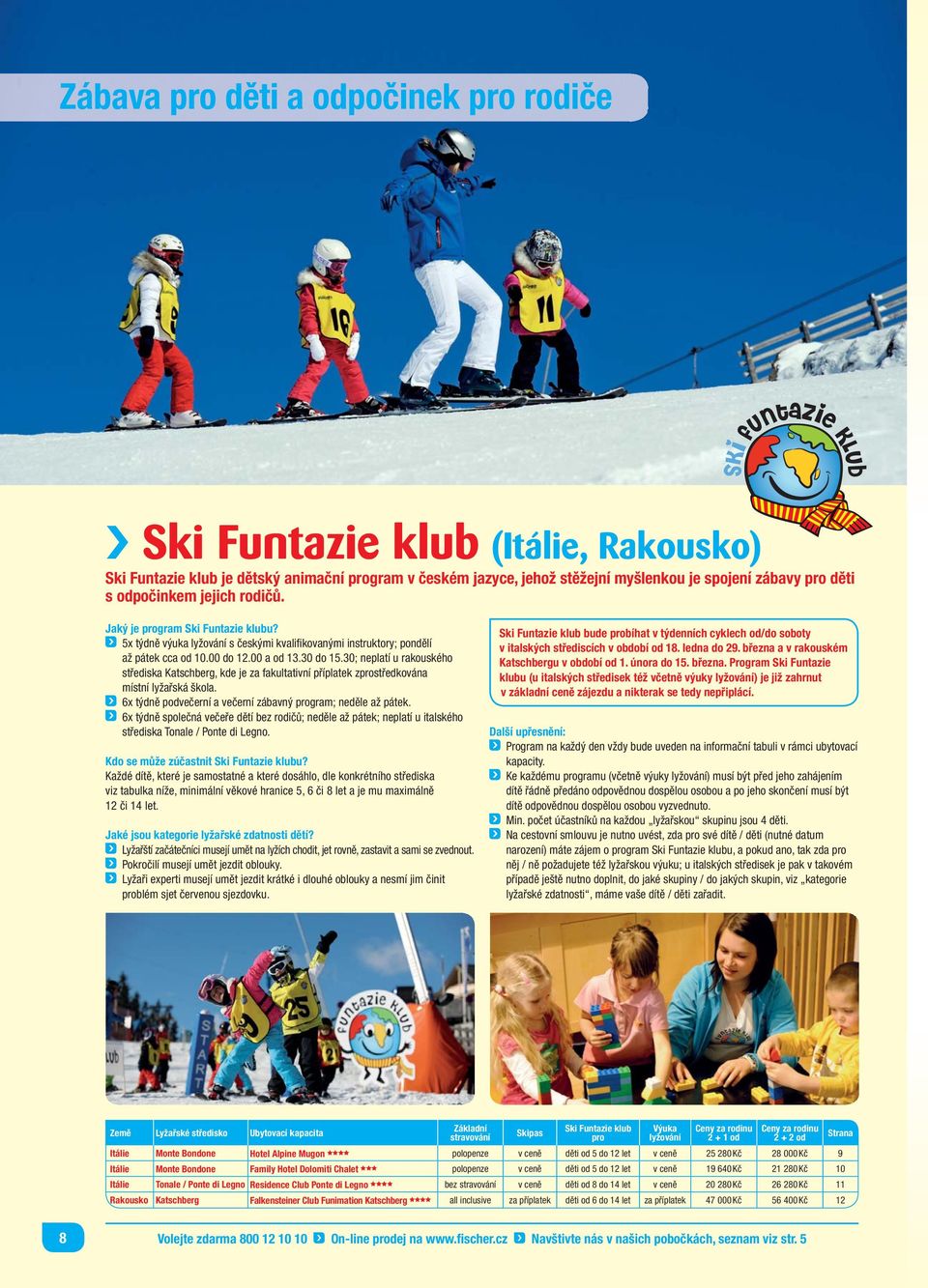30; neplatí u rakouského střediska Katschberg, kde je za fakultativní příplatek zprostředkována místní lyžařská škola. 6x týdně podvečerní a večerní zábavný program; neděle až pátek.