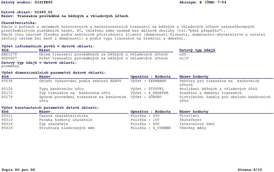 Údaje jsou zároveň členěny podle sektorové příslušnosti klientů (domácnosti-živnosti, domácnosti-obyvatelstvo a ostatní sektory celkem bez bank a domácností) a podle typu transakce na kreditní a