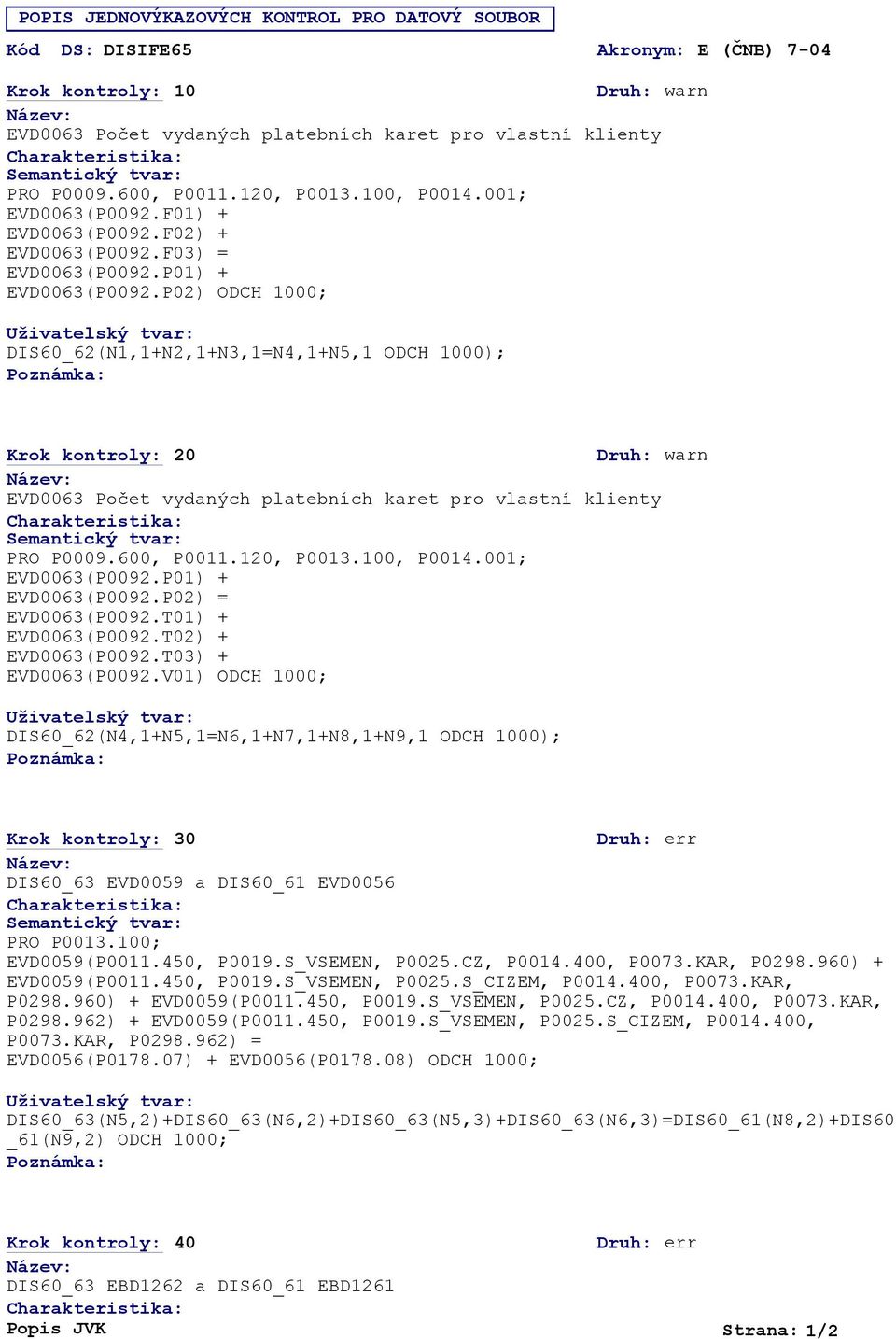 P02) ODCH 1000; Uživatelský tvar: DIS60_62(N1,1+N2,1+N3,1=N4,1+N5,1 ODCH 1000); Krok kontroly: 20 Druh: warn : EVD0063 Počet vydaných platebních karet pro vlastní klienty Semantický tvar: PRO P0009.