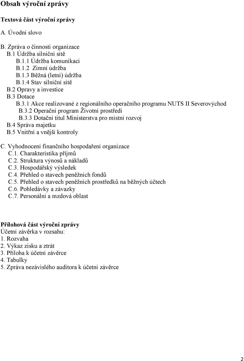 4 Správa majetku B.5 Vnitřní a vnější kontroly C. Vyhodnocení finančního hospodaření organizace C.1. Charakteristika příjmů C.2. Struktura výnosů a nákladů C.3. Hospodářský výsledek C.4. Přehled o stavech peněžních fondů C.