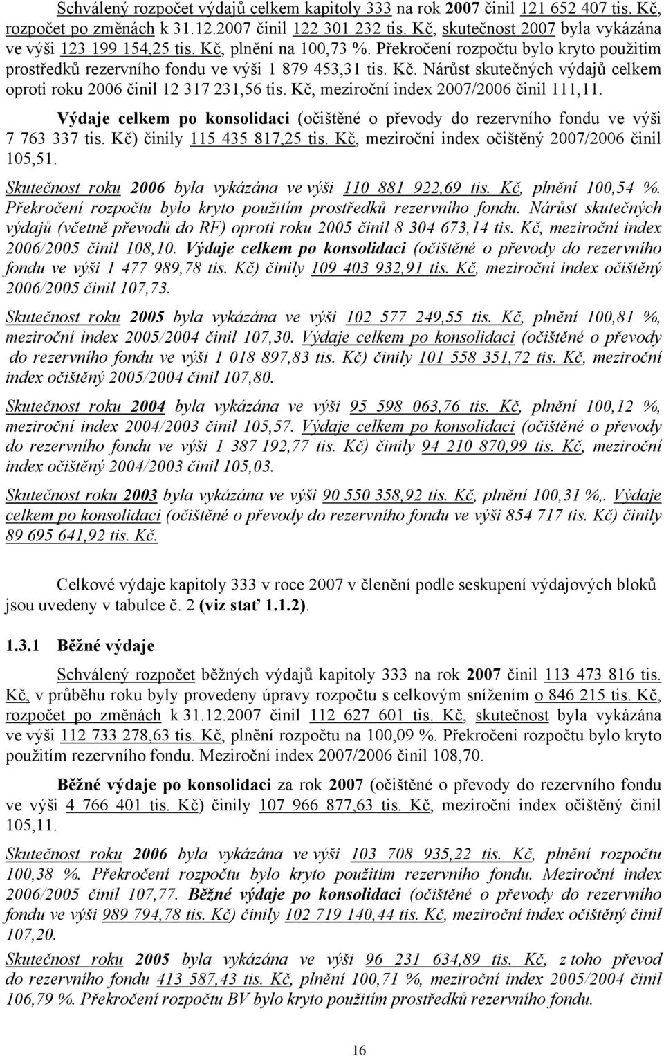 Kč, meziroční index 2007/2006 činil 111,11. Výdaje celkem po konsolidaci (očištěné o převody do rezervního fondu ve výši 7 763 337 tis. Kč) činily 115 435 817,25 tis.