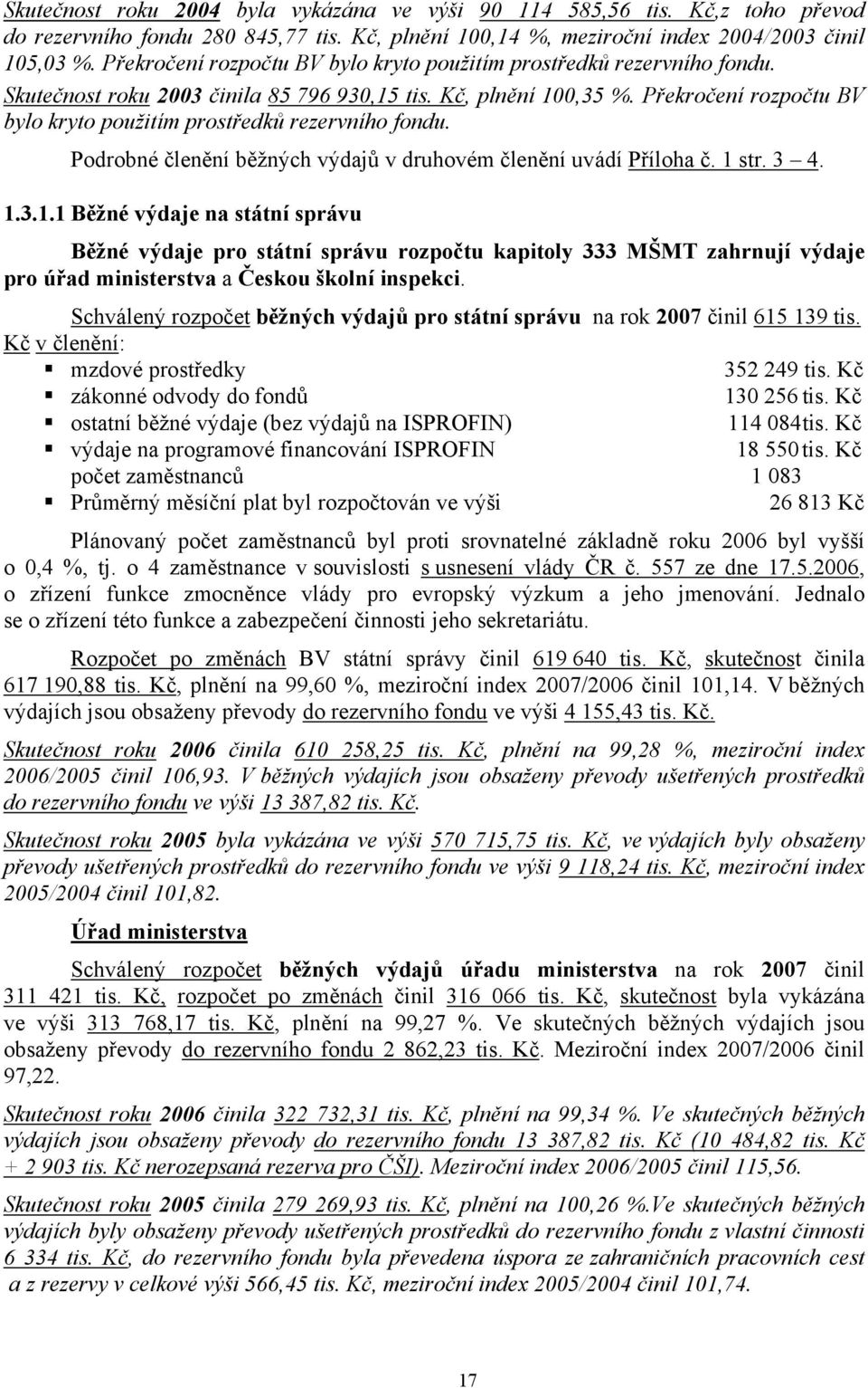 Překročení rozpočtu BV bylo kryto použitím prostředků rezervního fondu. Podrobné členění běžných výdajů v druhovém členění uvádí Příloha č. 1 