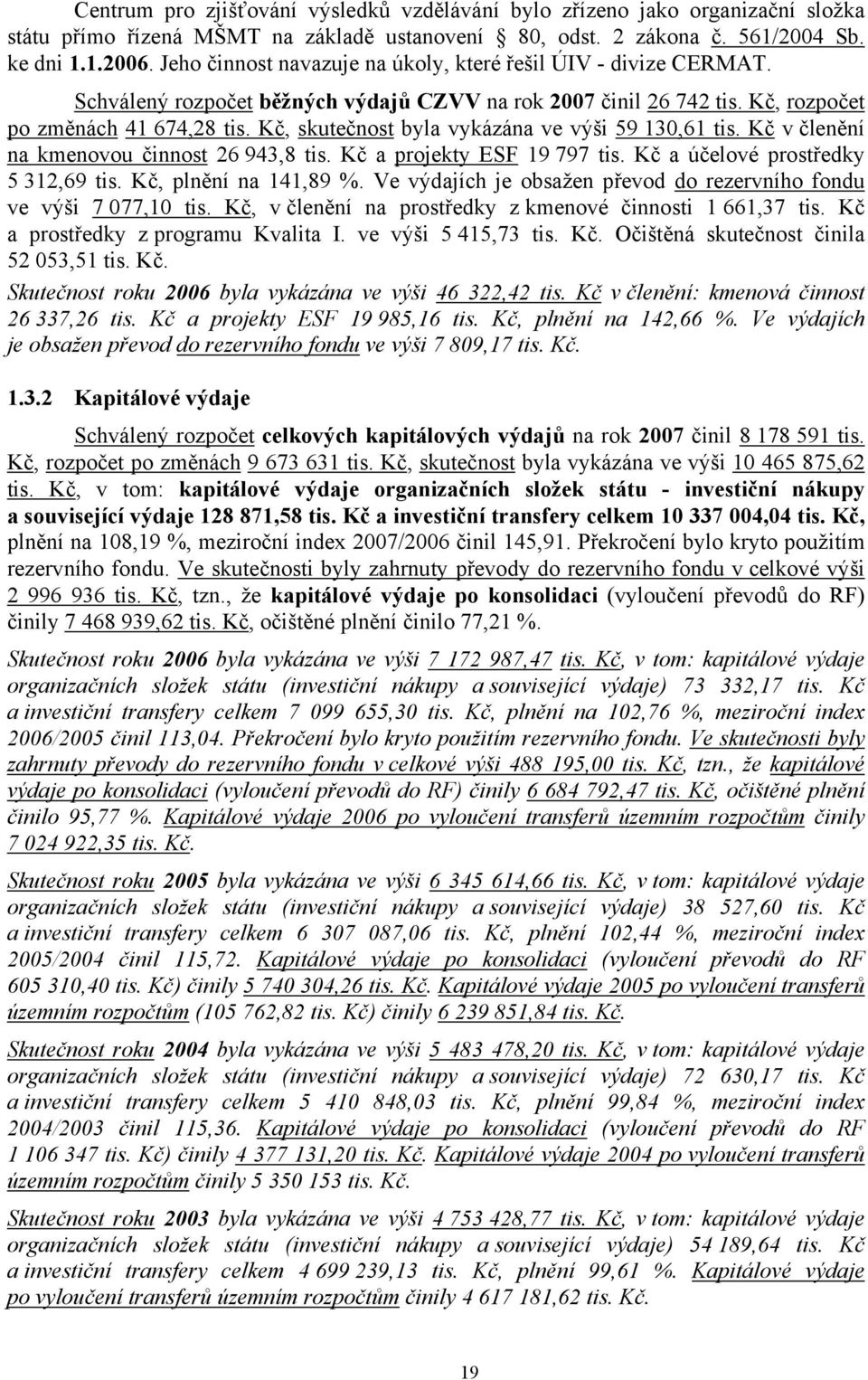 Kč, skutečnost byla vykázána ve výši 59 130,61 tis. Kč v členění na kmenovou činnost 26 943,8 tis. Kč a projekty ESF 19 797 tis. Kč a účelové prostředky 5 312,69 tis. Kč, plnění na 141,89 %.