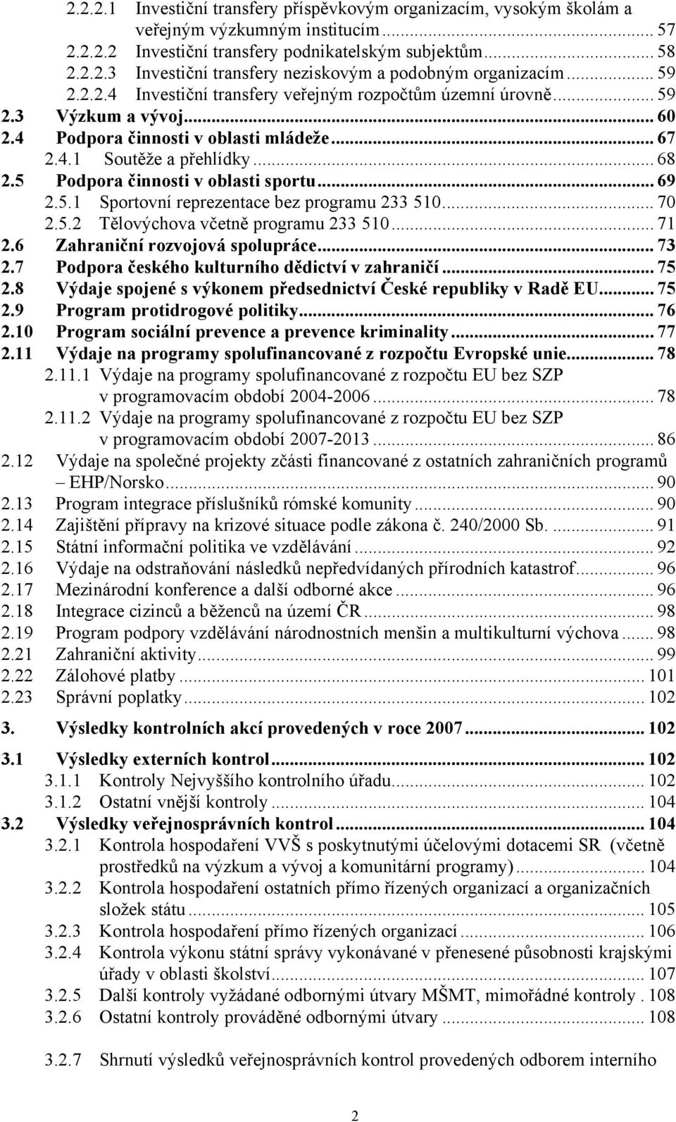 5 Podpora činnosti v oblasti sportu... 69 2.5.1 Sportovní reprezentace bez programu 233 510... 70 2.5.2 Tělovýchova včetně programu 233 510... 71 2.6 Zahraniční rozvojová spolupráce... 73 2.