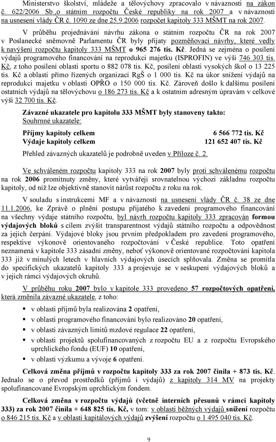 V průběhu projednávání návrhu zákona o státním rozpočtu ČR na rok 2007 v Poslanecké sněmovně Parlamentu ČR byly přijaty pozměňovací návrhy, které vedly k navýšení rozpočtu kapitoly 333 MŠMT o 965 276