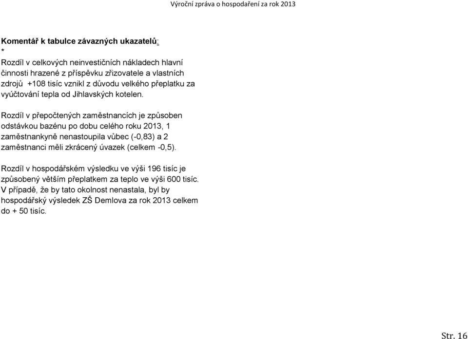 Rozdíl v přepočtených zaměstnancích je způsoben odstávkou bazénu po dobu celého roku 2013, 1 zaměstnankyně nenastoupila vůbec (-0,83) a 2 zaměstnanci měli zkrácený