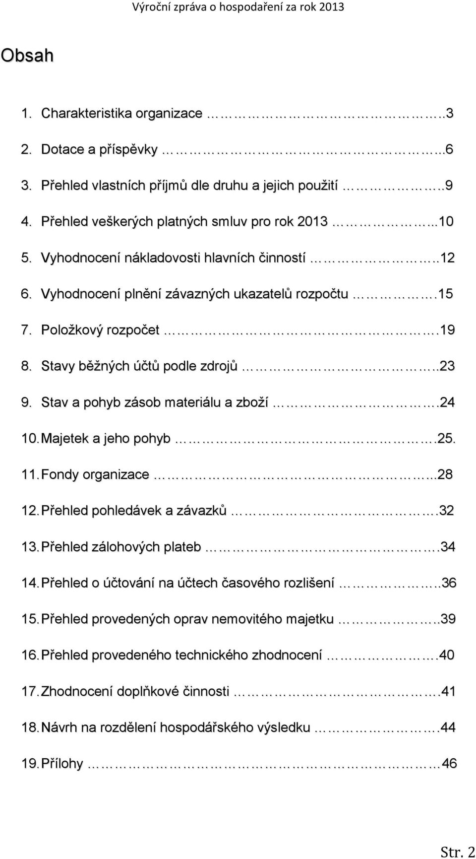 Stav a pohyb zásob materiálu a zboží.24 10. Majetek a jeho pohyb.25. 11. Fondy organizace...28 12. Přehled pohledávek a závazků.32 13. Přehled zálohových plateb.34 14.