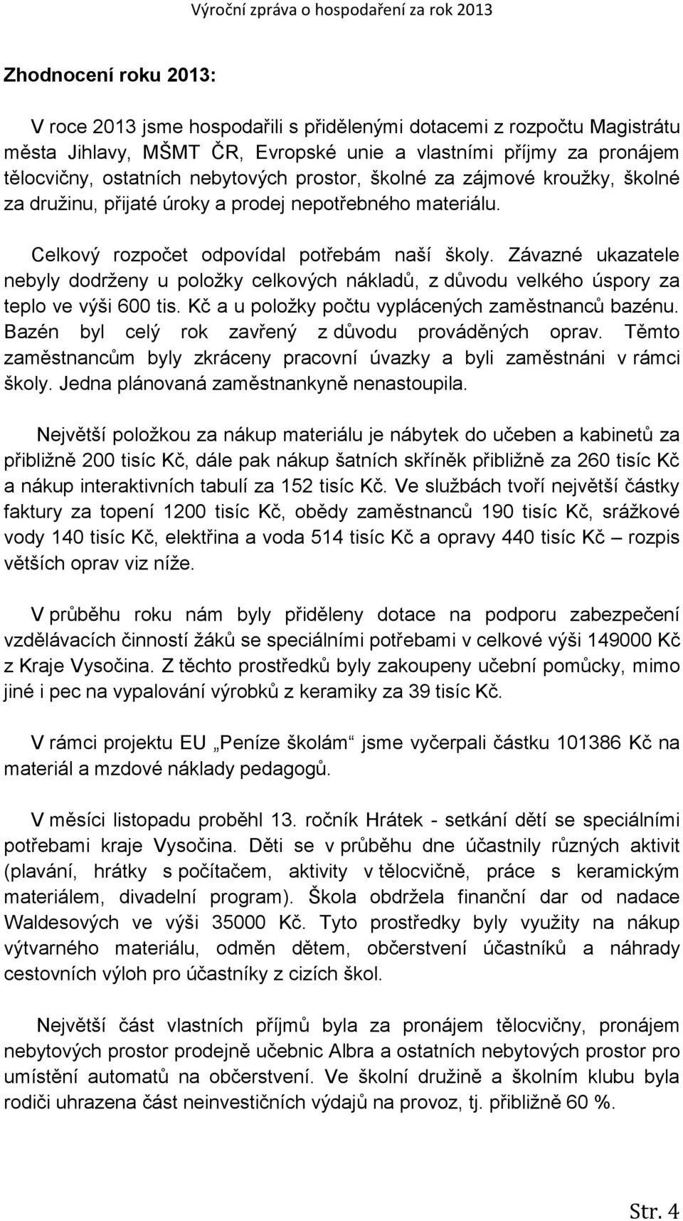 Závazné ukazatele nebyly dodrženy u položky celkových nákladů, z důvodu velkého úspory za teplo ve výši 600 tis. Kč a u položky počtu vyplácených zaměstnanců bazénu.