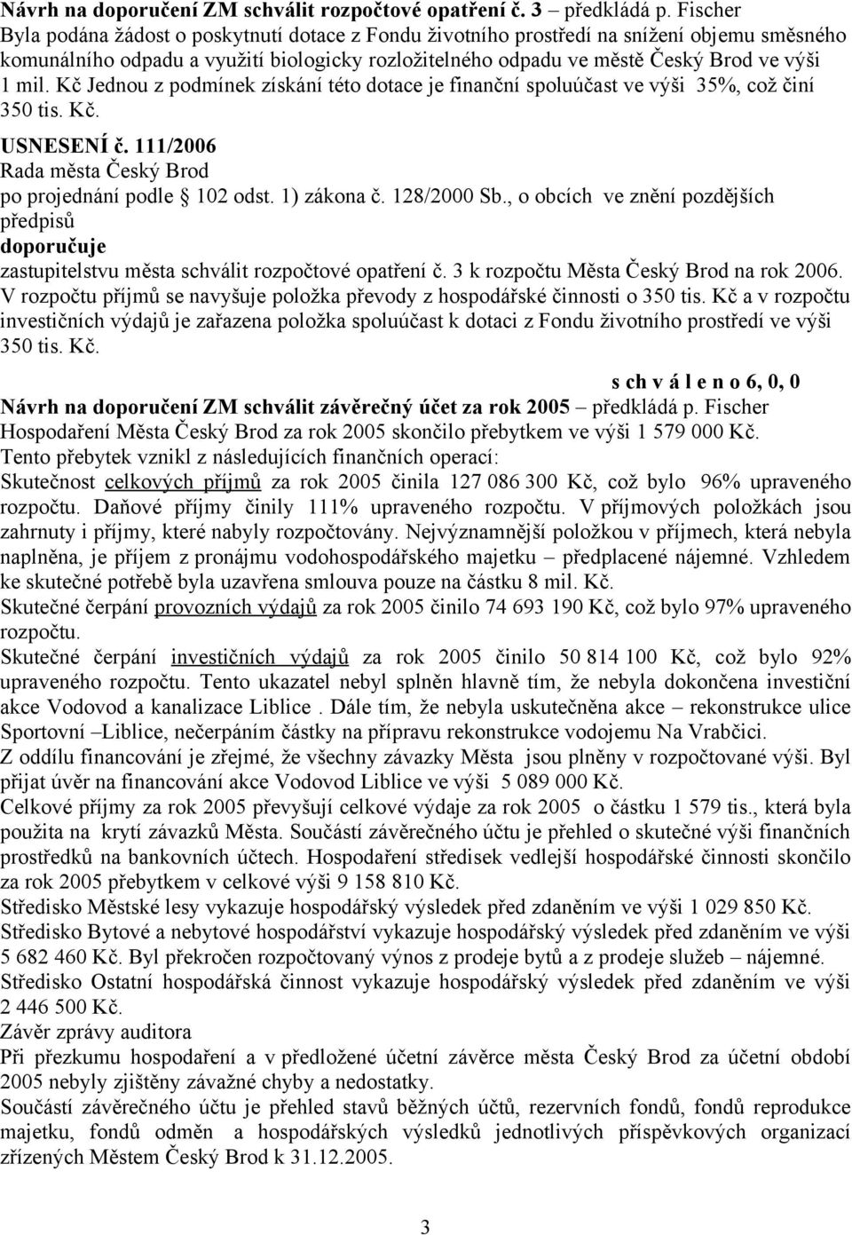 Kč Jednou z podmínek získání této dotace je finanční spoluúčast ve výši 35%, což činí 350 tis. Kč. USNESENÍ č. 111/2006 zastupitelstvu města schválit rozpočtové opatření č.