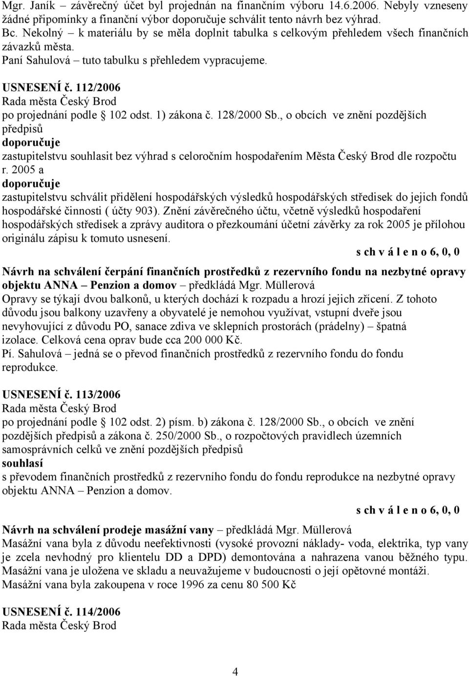 112/2006 zastupitelstvu souhlasit bez výhrad s celoročním hospodařením Města Český Brod dle rozpočtu r.