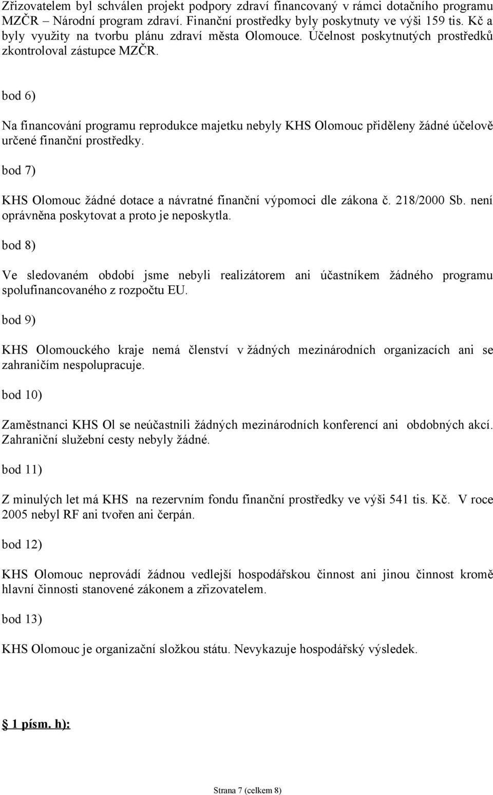 bod 6) Na financování programu reprodukce majetku nebyly KHS Olomouc přiděleny žádné účelově určené finanční prostředky. bod 7) KHS Olomouc žádné dotace a návratné finanční výpomoci dle zákona č.
