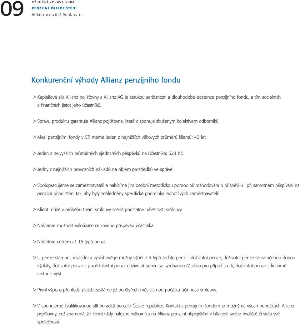 > Mezi penzijními fondy v ČR máme jeden z nejnižších věkových průměrů klientů: 43 let. > Jeden z nejvyšších průměrných sjednaných příspěvků na účastníka: 524 Kč.