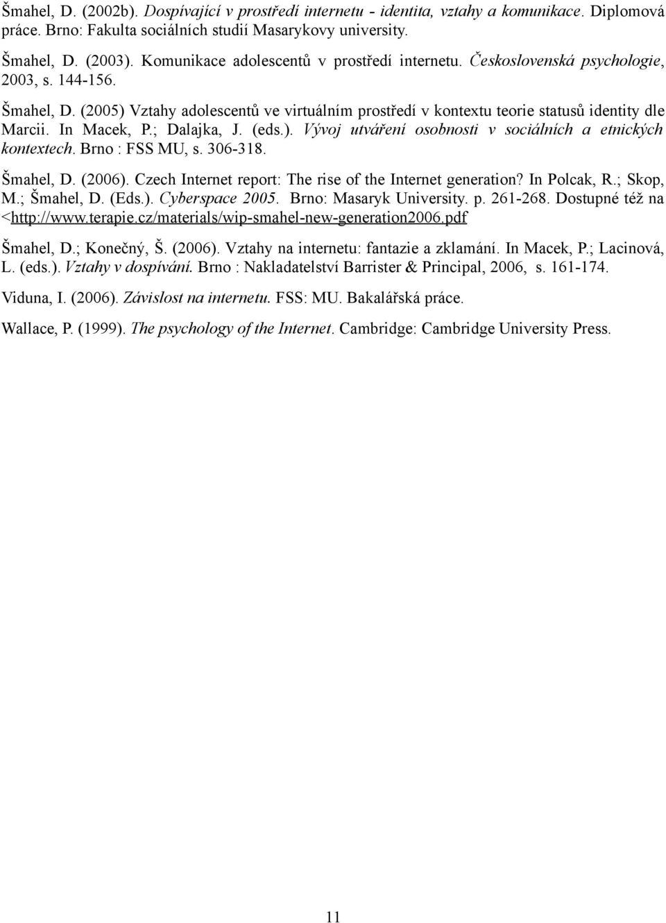 In Macek, P.; Dalajka, J. (eds.). Vývoj utváření osobnosti v sociálních a etnických kontextech. Brno : FSS MU, s. 306-318. Šmahel, D. (2006).