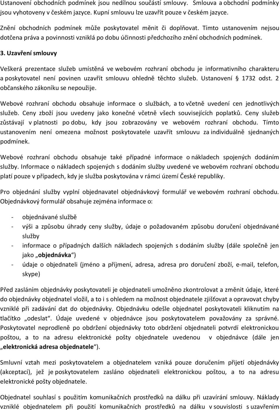 Uzavření smlouvy Veškerá prezentace služeb umístěná ve webovém rozhraní obchodu je informativního charakteru a poskytovatel není povinen uzavřít smlouvu ohledně těchto služeb. Ustanovení 1732 odst.