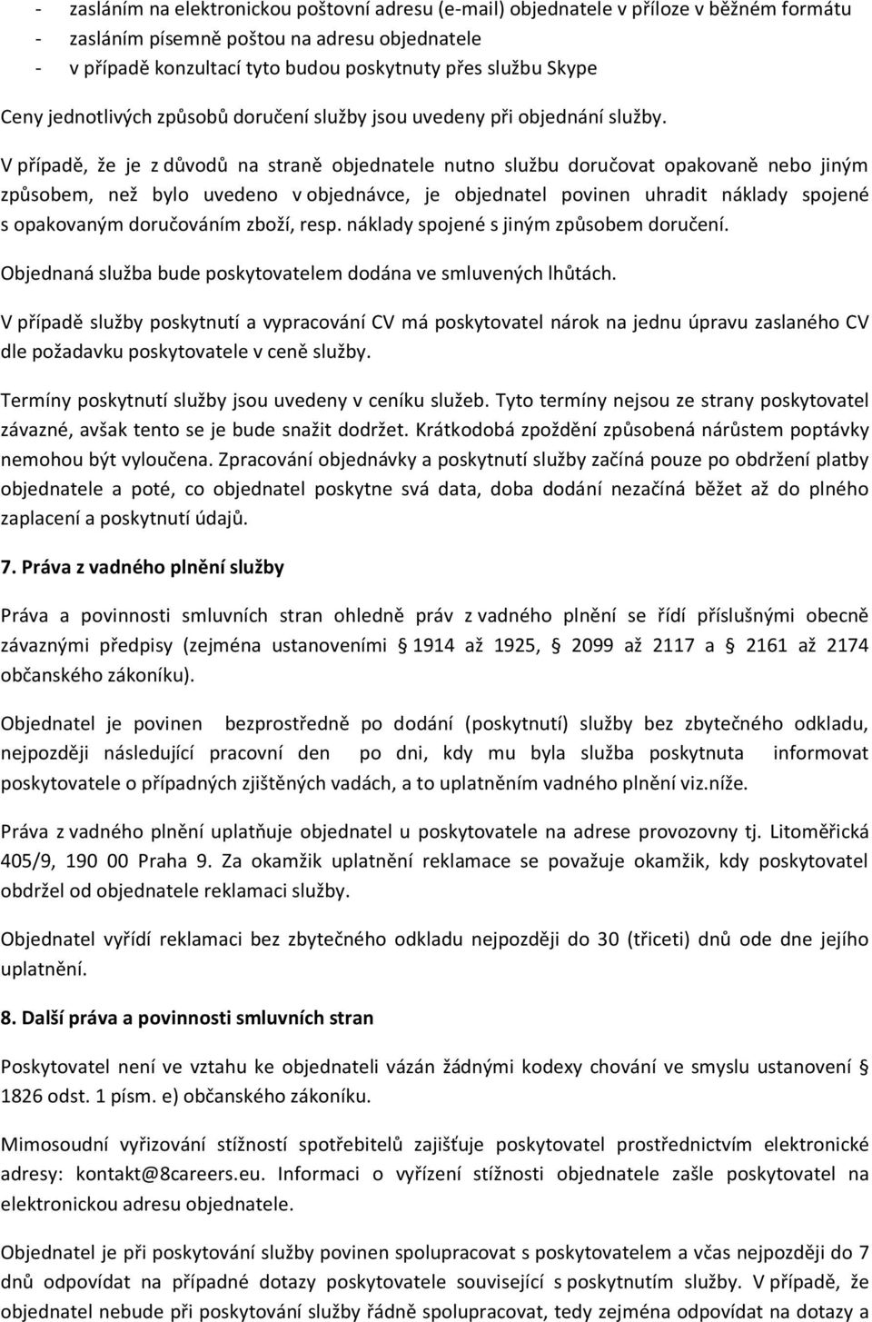 V případě, že je z důvodů na straně objednatele nutno službu doručovat opakovaně nebo jiným způsobem, než bylo uvedeno v objednávce, je objednatel povinen uhradit náklady spojené s opakovaným