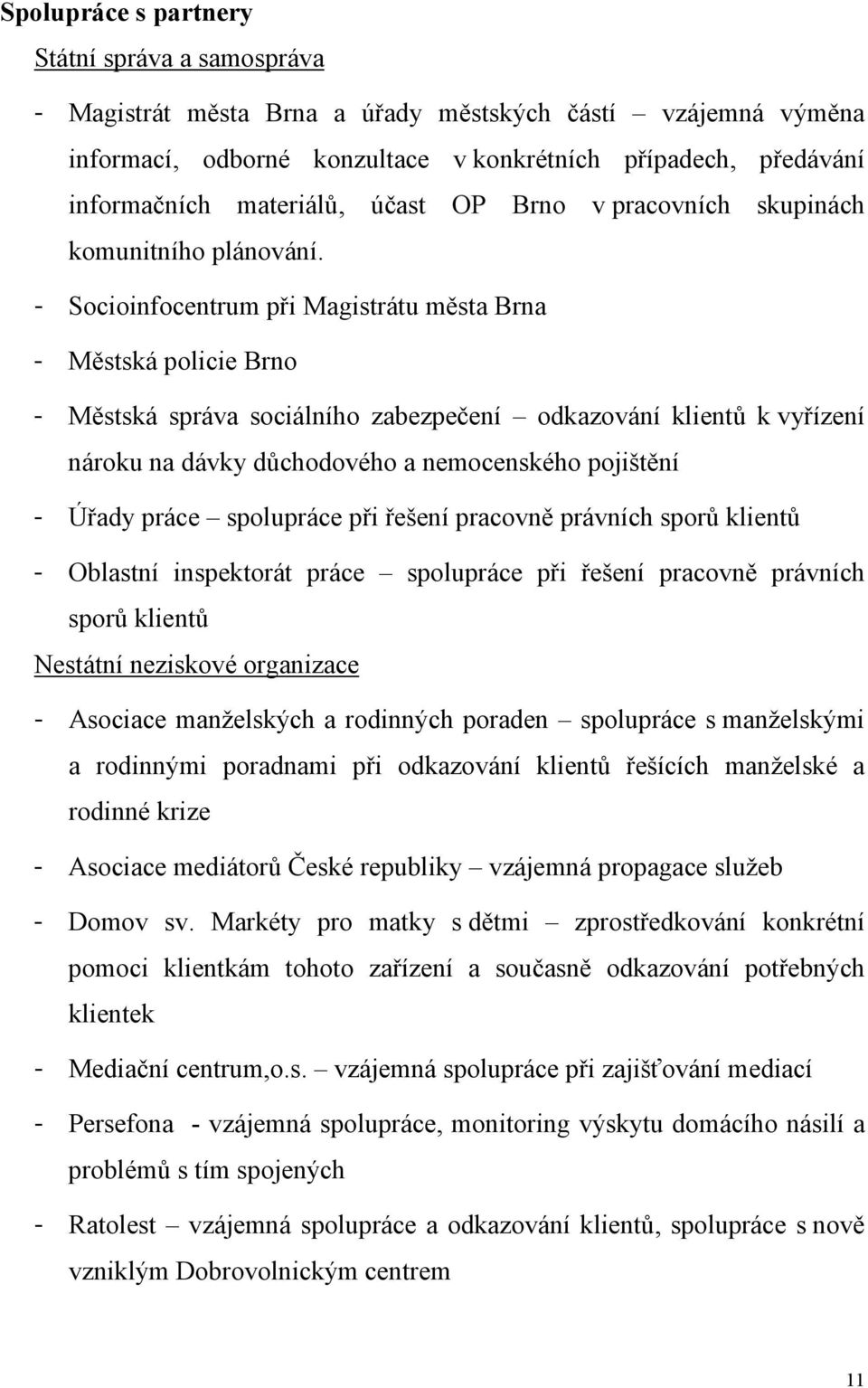 - Socioinfocentrum při Magistrátu města Brna - Městská policie Brno - Městská správa sociálního zabezpečení odkazování klientů k vyřízení nároku na dávky důchodového a nemocenského pojištění - Úřady