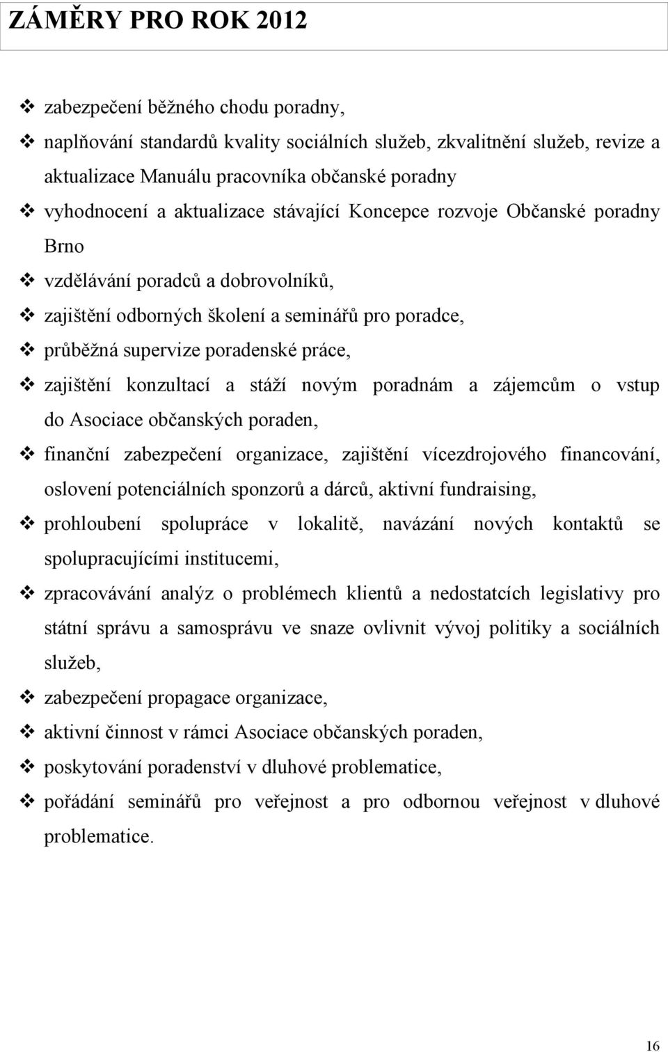 konzultací a stáží novým poradnám a zájemcům o vstup do Asociace občanských poraden, finanční zabezpečení organizace, zajištění vícezdrojového financování, oslovení potenciálních sponzorů a dárců,