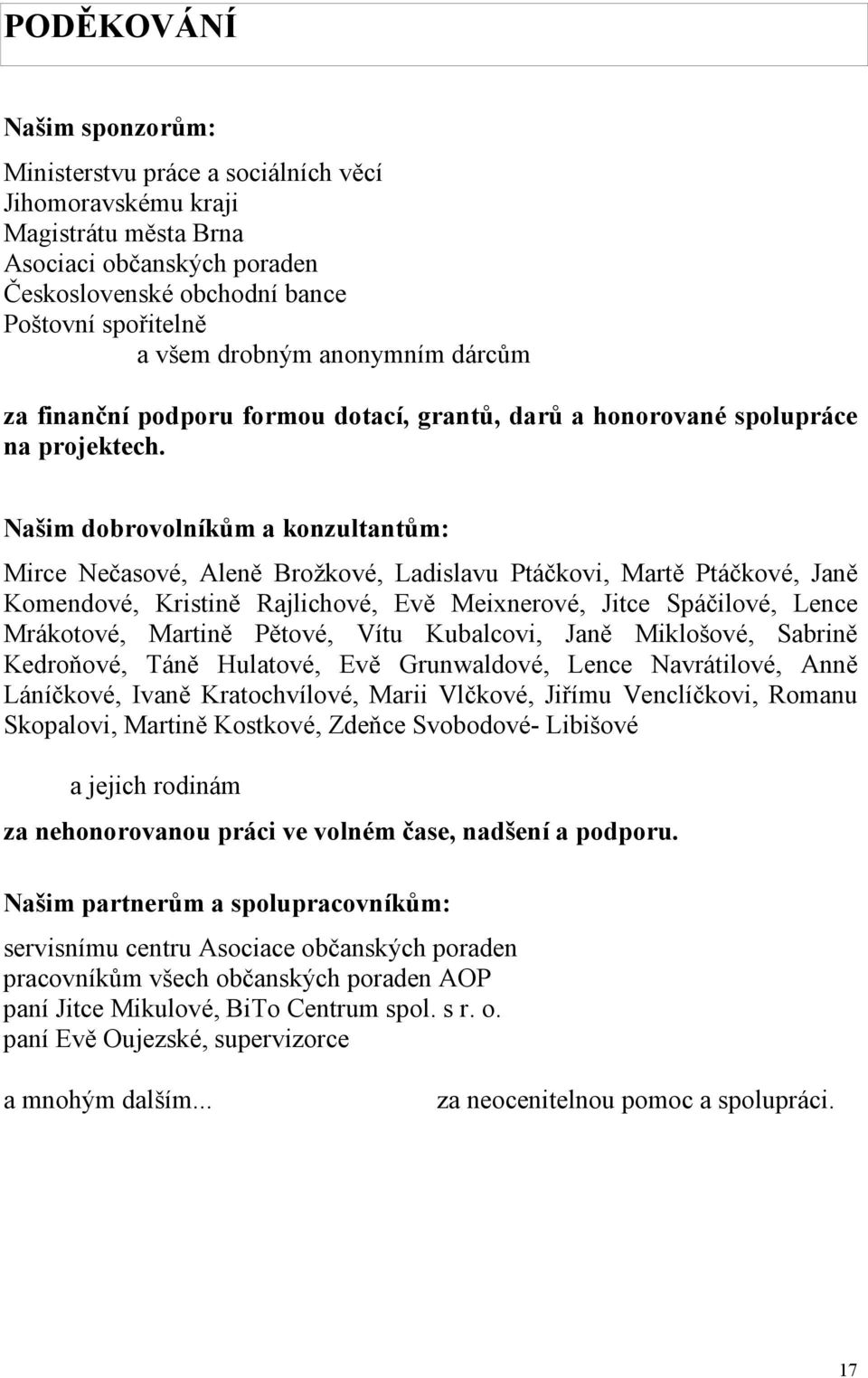 Našim dobrovolníkům a konzultantům: Mirce Nečasové, Aleně Brožkové, Ladislavu Ptáčkovi, Martě Ptáčkové, Janě Komendové, Kristině Rajlichové, Evě Meixnerové, Jitce Spáčilové, Lence Mrákotové, Martině