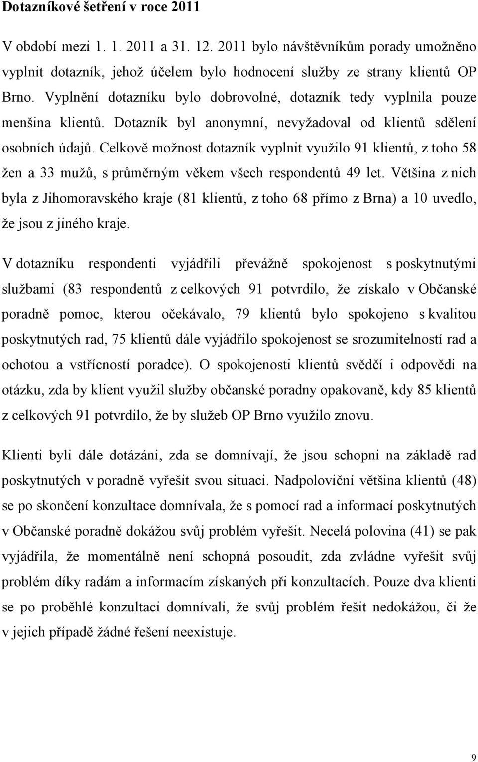 Celkově možnost dotazník vyplnit využilo 91 klientů, z toho 58 žen a 33 mužů, s průměrným věkem všech respondentů 49 let.