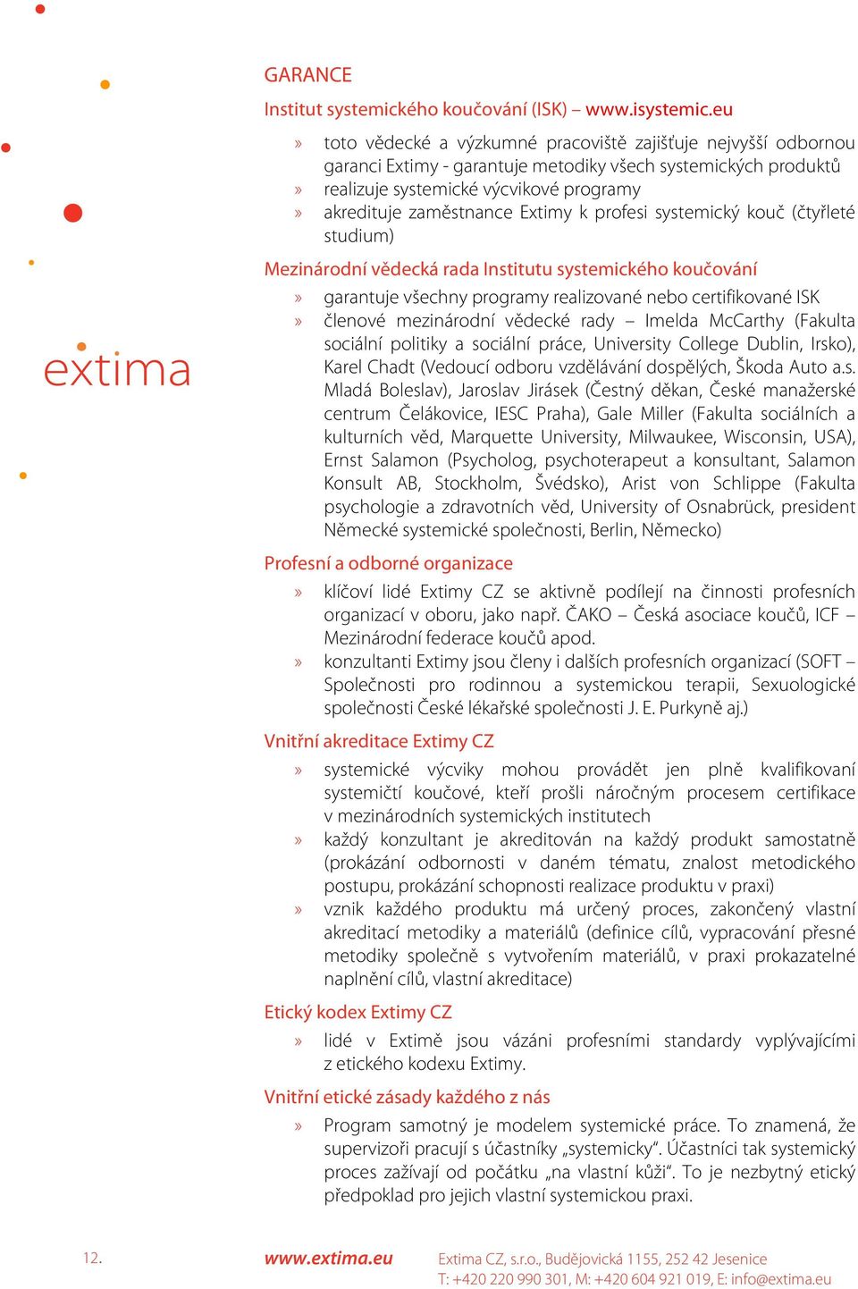 Extimy k profesi systemický kouč (čtyřleté studium) Mezinárodní vědecká rada Institutu systemického koučování» garantuje všechny programy realizované nebo certifikované ISK» členové mezinárodní