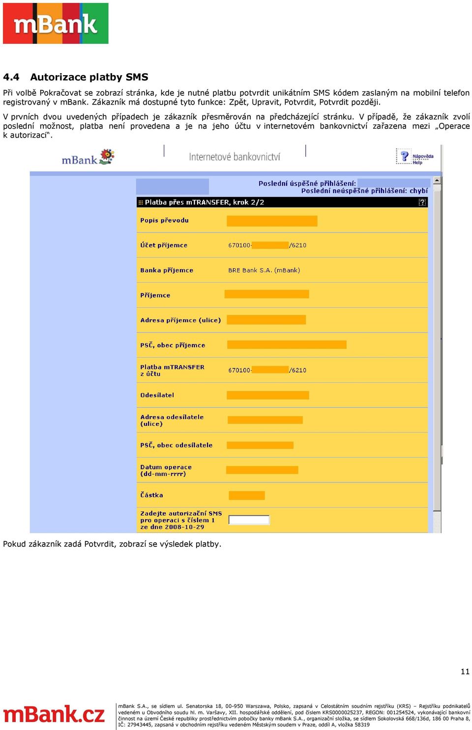 V případě, že zákazník zvlí pslední mžnst, platba není prvedena a je na jeh účtu v internetvém bankvnictví zařazena mezi Operace k autrizaci. Pkud zákazník zadá Ptvrdit, zbrazí se výsledek platby.