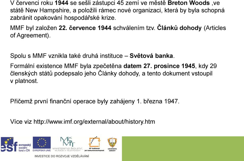 Spolu s MMF vznikla také druhá instituce Světová banka. Formální existence MMF byla zpečetěna datem 27.