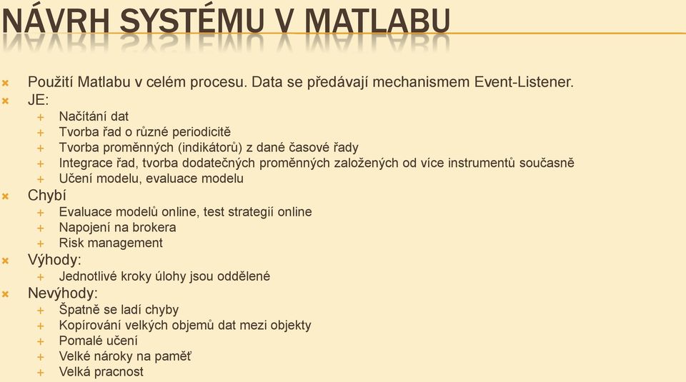 dodatečných proměnných založených od více instrumentů současně Učení modelu, evaluace modelu Evaluace modelů online, test strategií online