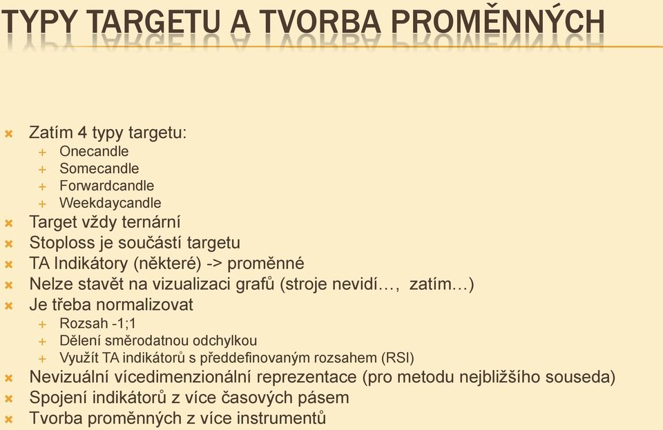třeba normalizovat Rozsah -1;1 Dělení směrodatnou odchylkou Využít TA indikátorů s předdefinovaným rozsahem (RSI) Nevizuální