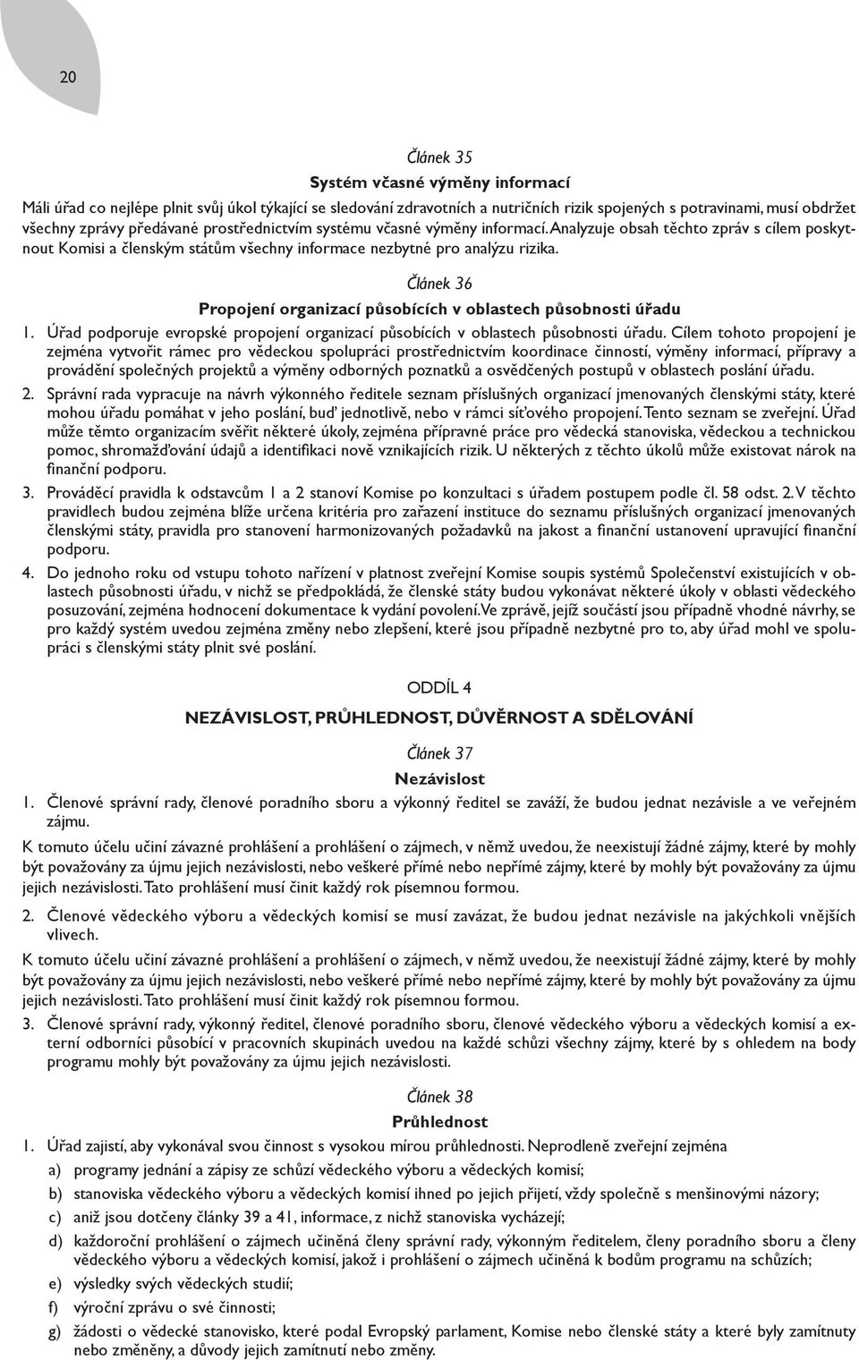 Článek 36 Propojení organizací působících v oblastech působnosti úřadu 1. Úřad podporuje evropské propojení organizací působících v oblastech působnosti úřadu.