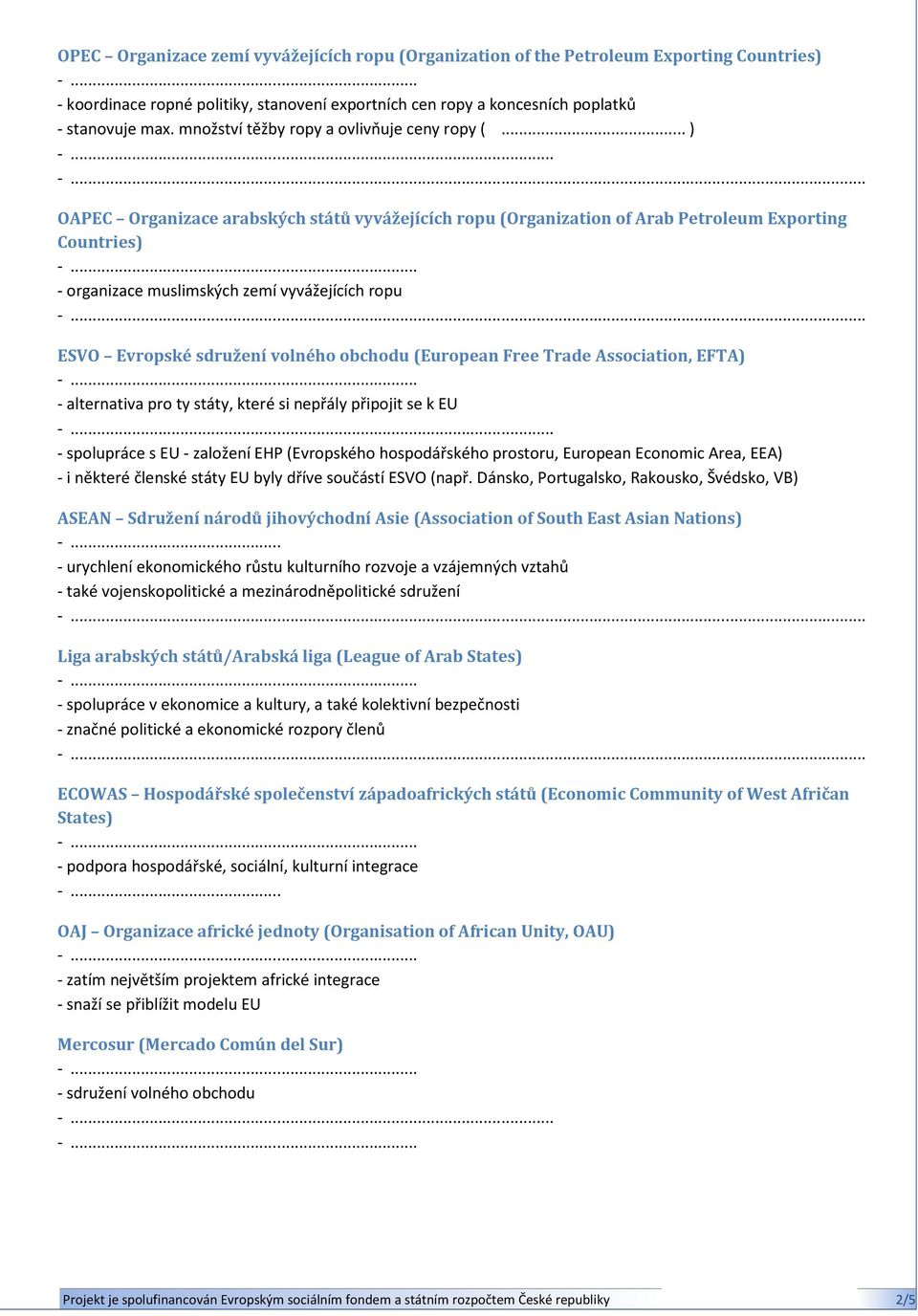 ..... OAPEC Organizace arabských států vyvážejících ropu (Organization of Arab Petroleum Exporting Countries) - organizace muslimských zemí vyvážejících ropu.