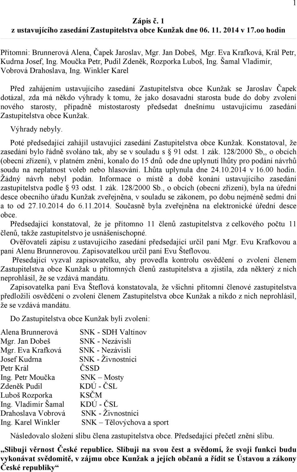 Winkler Karel Před zahájením ustavujícího zasedání Zastupitelstva obce Kunžak se Jaroslav Čapek dotázal, zda má někdo výhrady ktomu, že jako dosavadní starosta bude do doby zvolení nového starosty,