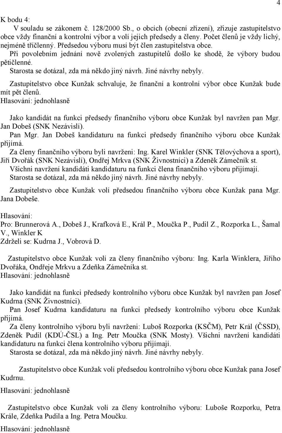 Starosta se dotázal, zda má někdo jiný návrh. Jiné návrhy nebyly. Zastupitelstvo obce Kunžak schvaluje, že finanční a kontrolní výbor obce Kunžak bude mít pět členů.